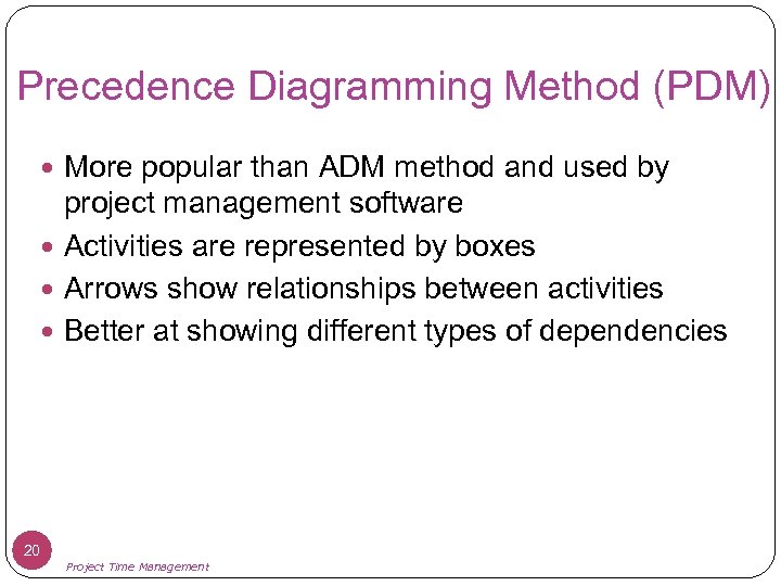 Precedence Diagramming Method (PDM) More popular than ADM method and used by project management