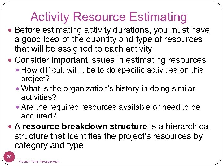 Activity Resource Estimating Before estimating activity durations, you must have a good idea of