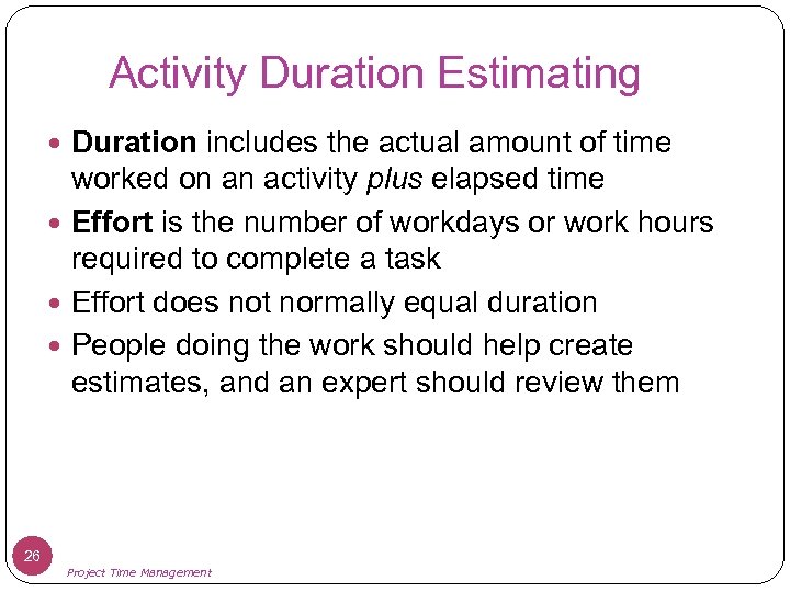 Activity Duration Estimating Duration includes the actual amount of time worked on an activity