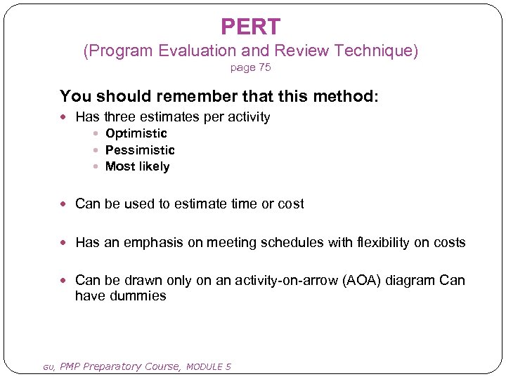 PERT (Program Evaluation and Review Technique) page 75 You should remember that this method: