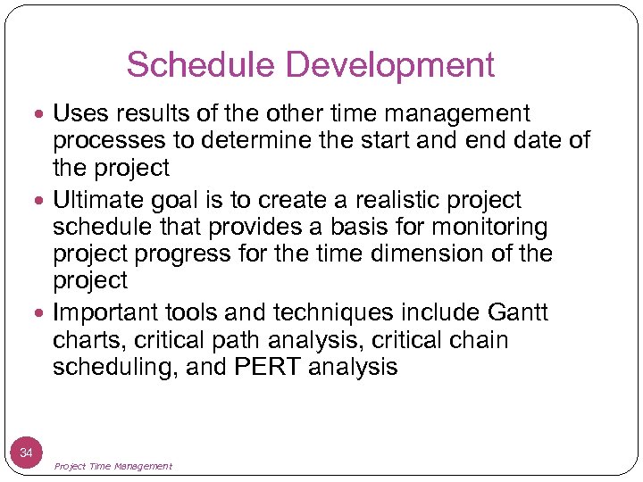 Schedule Development Uses results of the other time management processes to determine the start