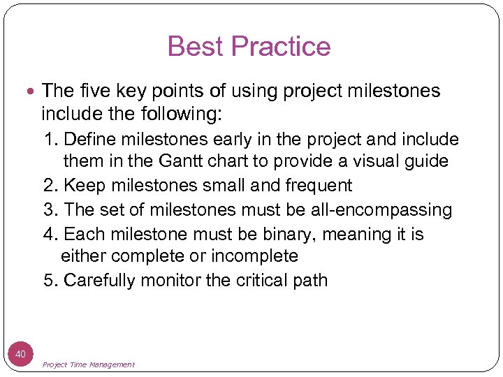 Best Practice The five key points of using project milestones include the following: 1.