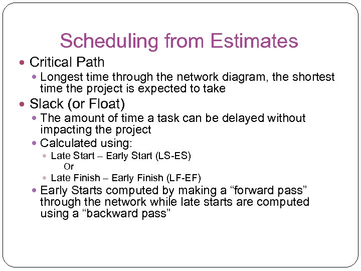 Scheduling from Estimates Critical Path Longest time through the network diagram, the shortest time