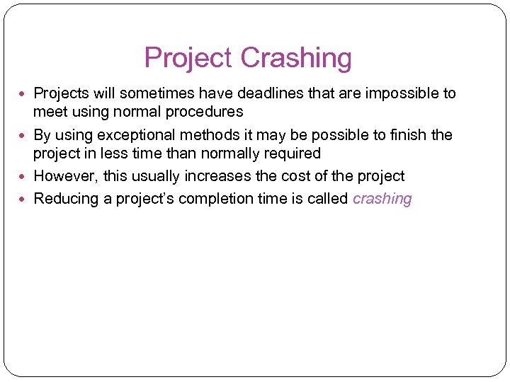 Project Crashing Projects will sometimes have deadlines that are impossible to meet using normal