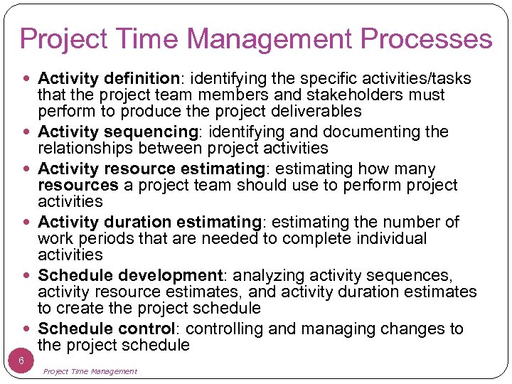 Project Time Management Processes Activity definition: identifying the specific activities/tasks that the project team