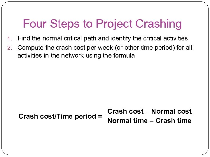 Four Steps to Project Crashing 1. Find the normal critical path and identify the