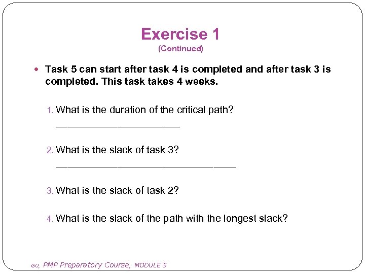 Exercise 1 (Continued) Task 5 can start after task 4 is completed and after