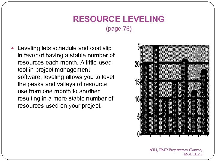 RESOURCE LEVELING (page 76) Leveling lets schedule and cost slip in favor of having