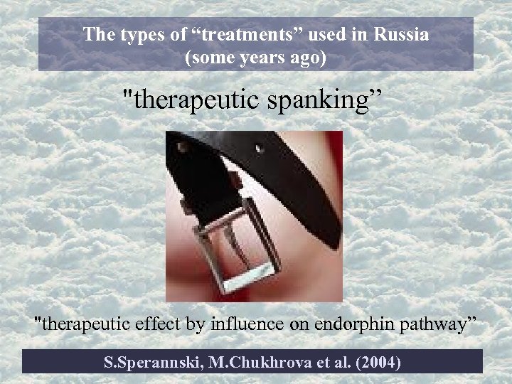 The types of “treatments” used in Russia (some years ago) "therapeutic spanking” "therapeutic effect