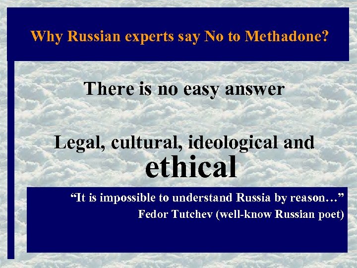 Why Russian experts say No to Methadone? There is no easy answer Legal, cultural,