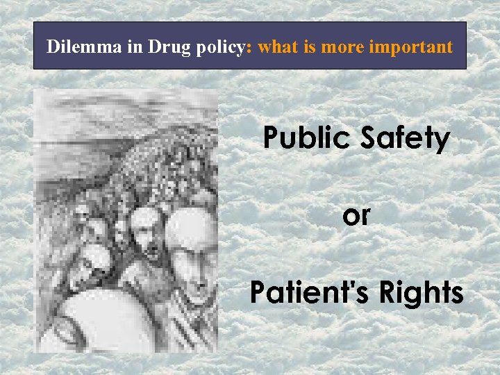 Dilemma in Drug policy: what is more important Public Safety or Patient's Rights 