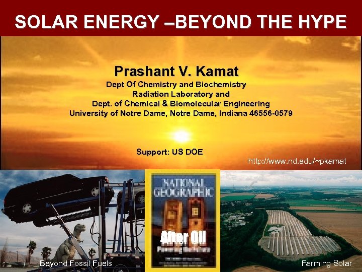 SOLAR ENERGY –BEYOND THE HYPE Prashant V. Kamat Dept Of Chemistry and Biochemistry Radiation