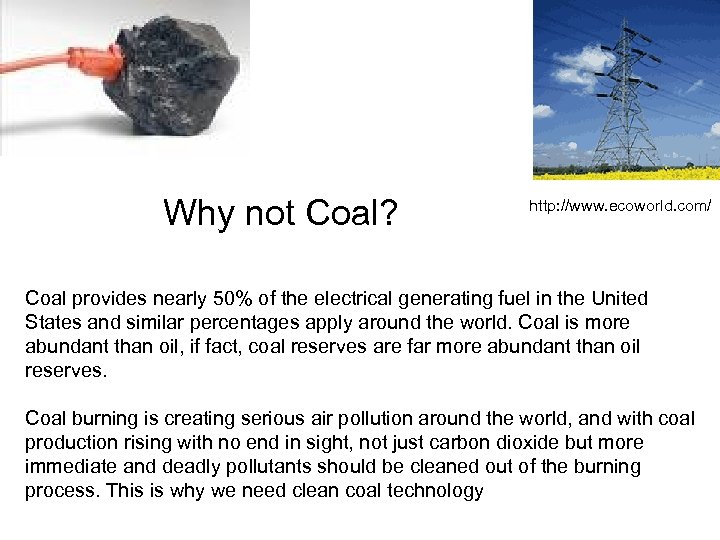 Why not Coal? http: //www. ecoworld. com/ Coal provides nearly 50% of the electrical