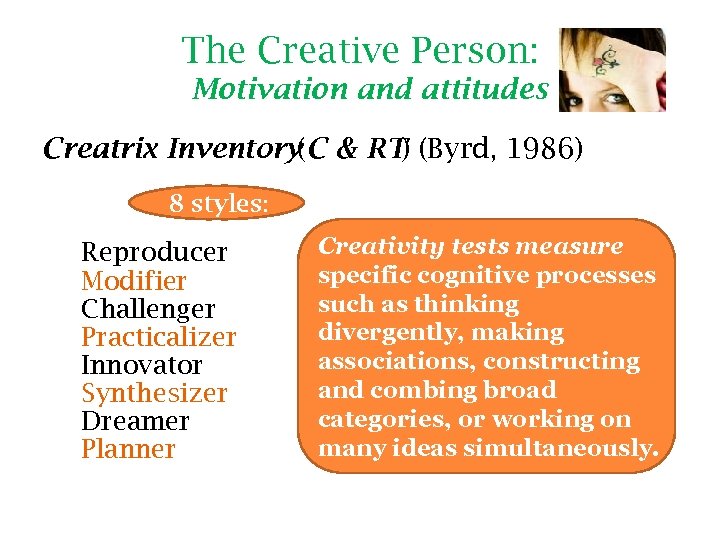 The Creative Person: Motivation and attitudes Creatrix Inventory(C & RT) (Byrd, 1986) 8 styles: