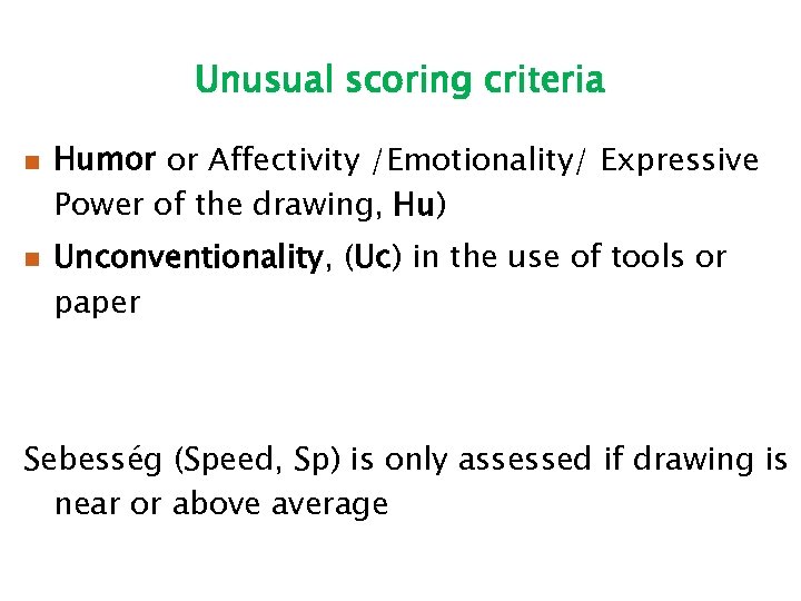 Unusual scoring criteria n n Humor or Affectivity /Emotionality/ Expressive Power of the drawing,