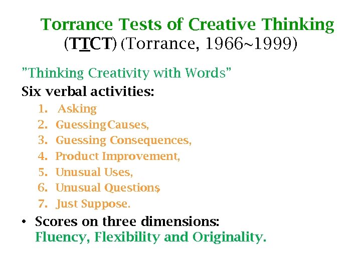 Torrance Tests of Creative Thinking (TTCT) (Torrance, 1966~1999) ”Thinking Creativity with Words” Six verbal