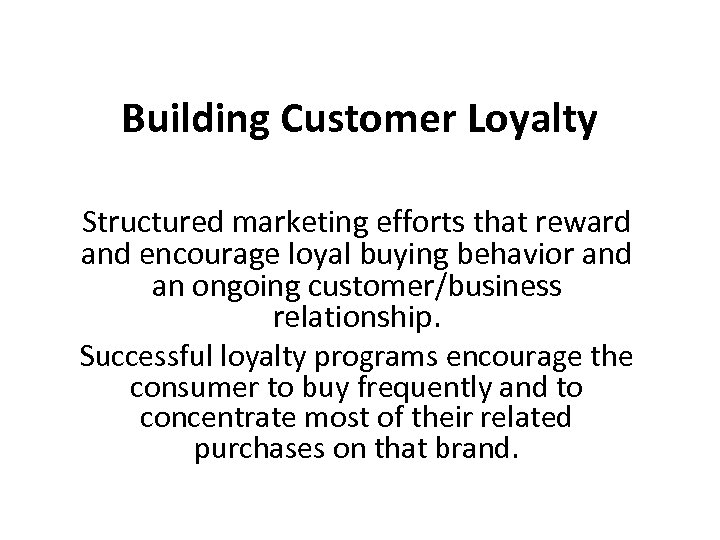 Building Customer Loyalty Structured marketing efforts that reward and encourage loyal buying behavior and