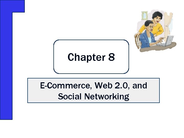 Chapter 8 E-Commerce, Web 2. 0, and Social Networking 