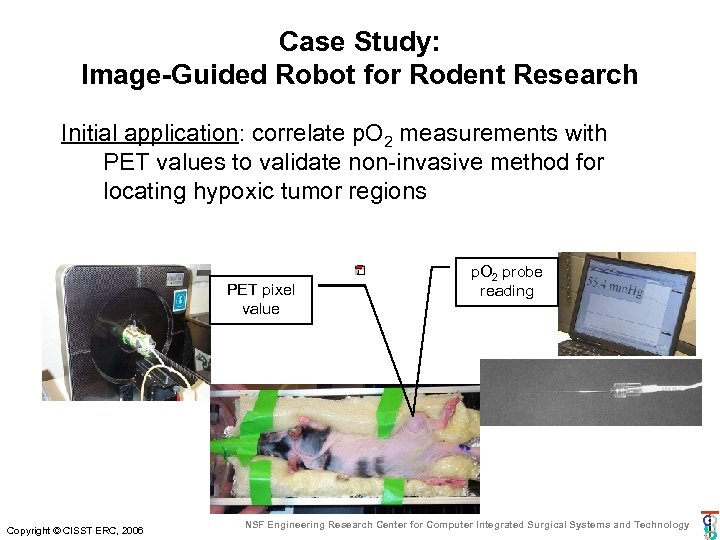 Case Study: Image-Guided Robot for Rodent Research Initial application: correlate p. O 2 measurements