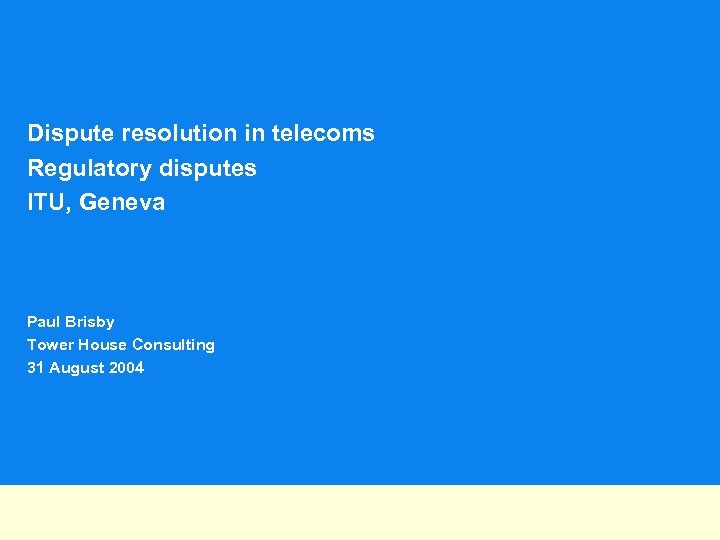 Dispute resolution in telecoms Regulatory disputes ITU, Geneva Paul Brisby Tower House Consulting 31