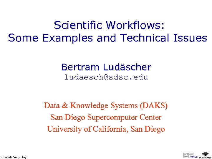 Scientific Workflows: Some Examples and Technical Issues Bertram Ludäscher ludaesch@sdsc. edu Data & Knowledge