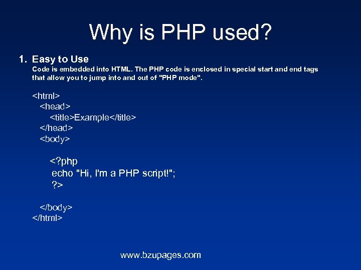 Why is PHP used? 1. Easy to Use Code is embedded into HTML. The