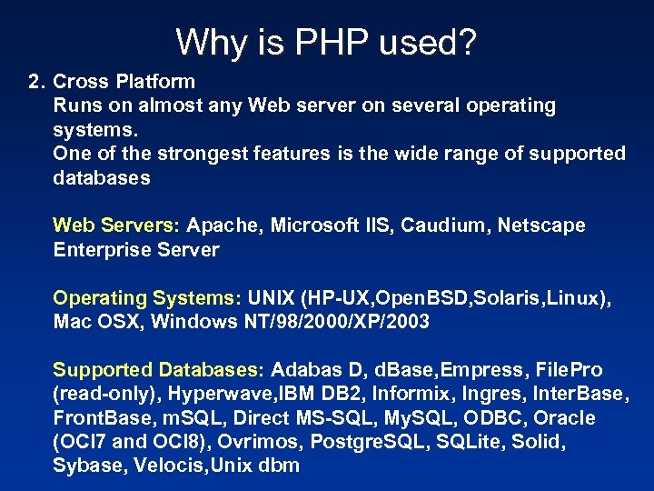 Why is PHP used? 2. Cross Platform Runs on almost any Web server on