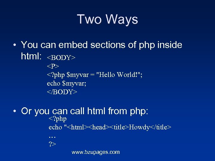 Two Ways • You can embed sections of php inside html: <BODY> <P> <?