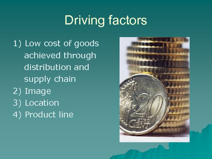 Driving factors 1) Low cost of goods achieved through distribution and supply chain 2)