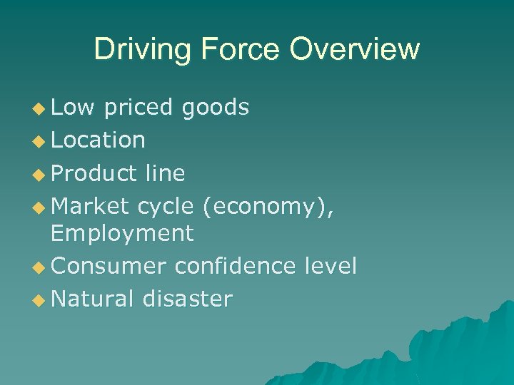 Driving Force Overview u Low priced goods u Location u Product line u Market