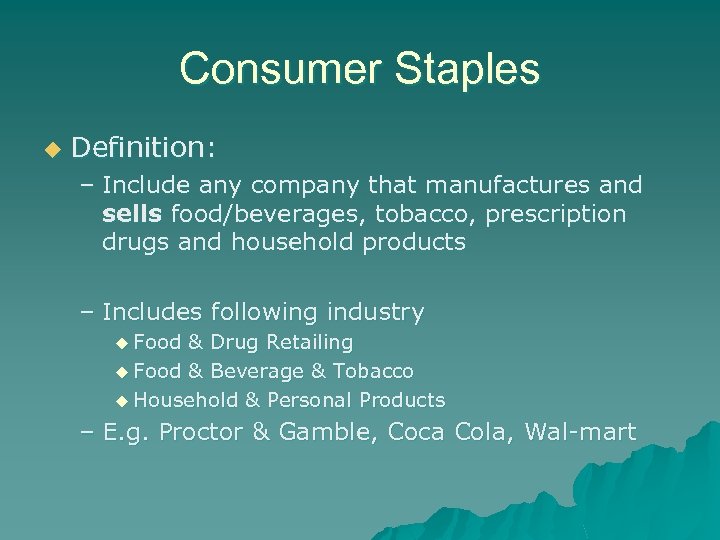 Consumer Staples u Definition: – Include any company that manufactures and sells food/beverages, tobacco,