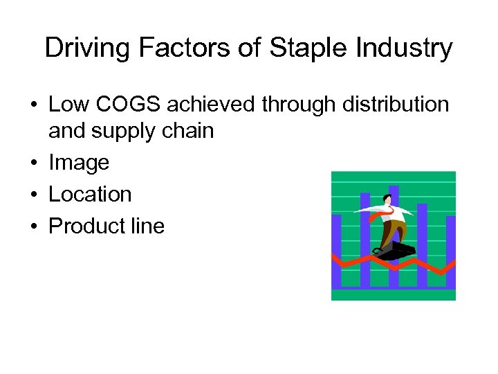 Driving Factors of Staple Industry • Low COGS achieved through distribution and supply chain