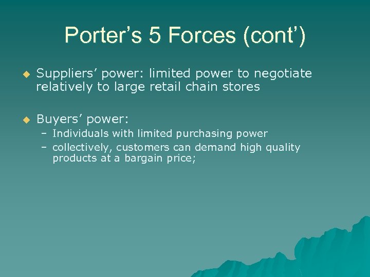 Porter’s 5 Forces (cont’) u Suppliers’ power: limited power to negotiate relatively to large