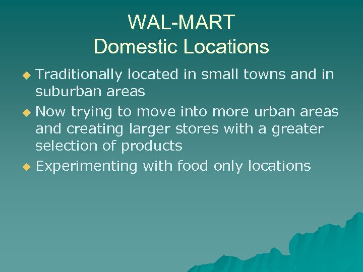 WAL-MART Domestic Locations Traditionally located in small towns and in suburban areas u Now