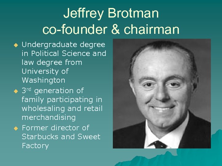 Jeffrey Brotman co-founder & chairman u u u Undergraduate degree in Political Science and