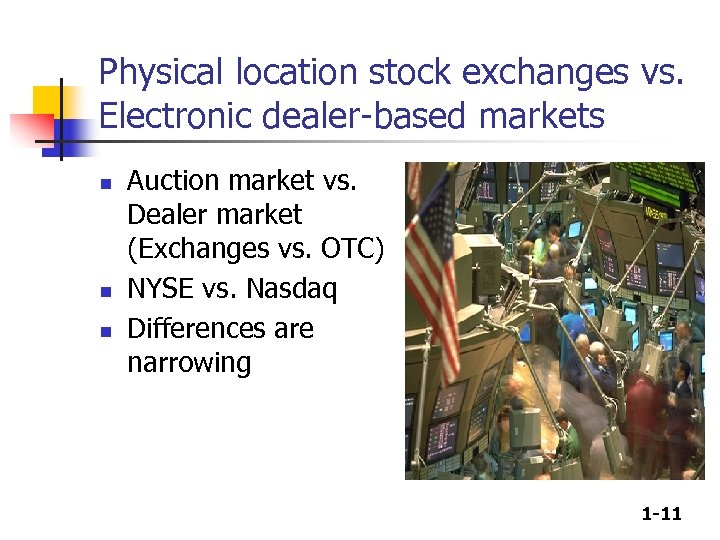 Physical location stock exchanges vs. Electronic dealer-based markets n n n Auction market vs.