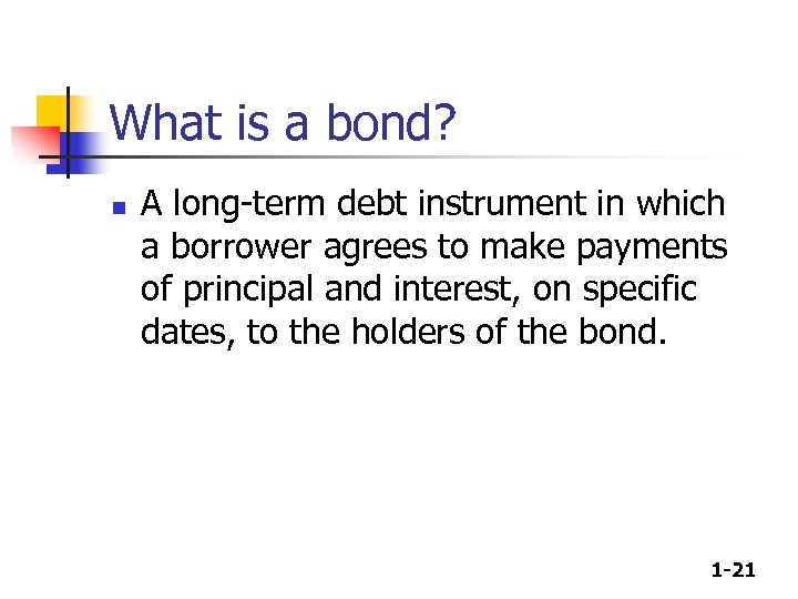 What is a bond? n A long-term debt instrument in which a borrower agrees