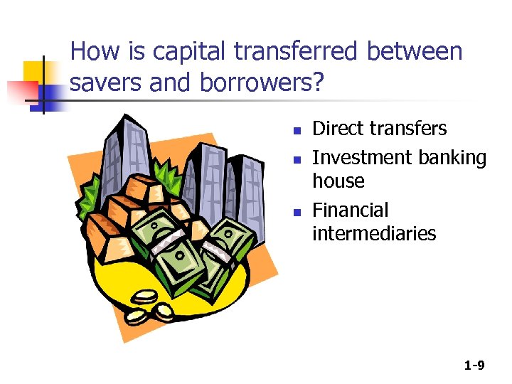 How is capital transferred between savers and borrowers? n n n Direct transfers Investment