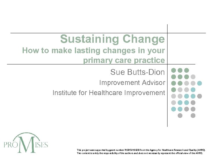 Sustaining Change How to make lasting changes in your primary care practice Sue Butts-Dion