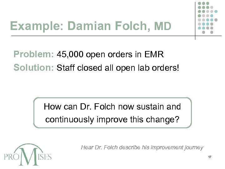 Example: Damian Folch, MD Problem: 45, 000 open orders in EMR Solution: Staff closed