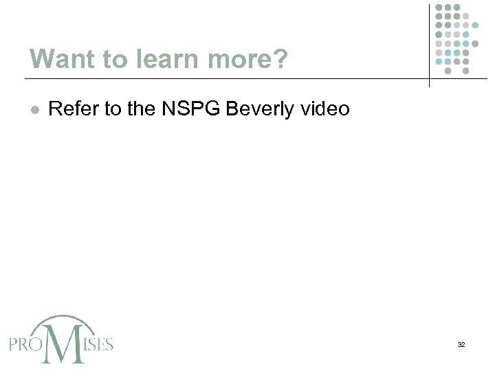 Want to learn more? l Refer to the NSPG Beverly video 32 