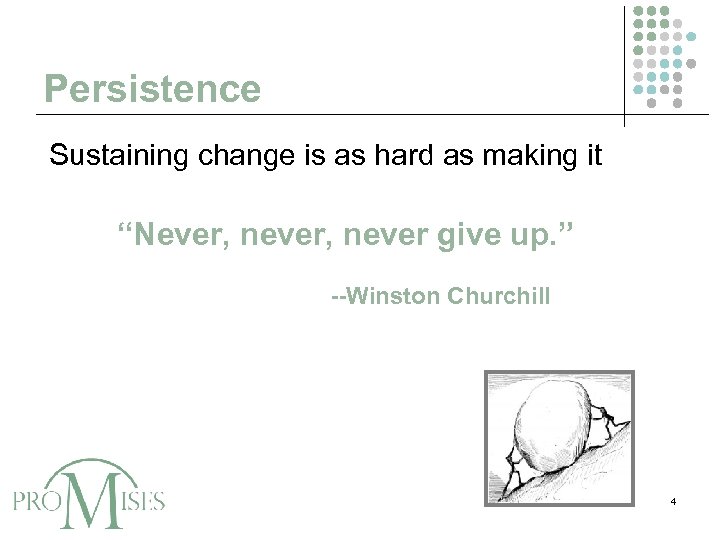 Persistence Sustaining change is as hard as making it “Never, never give up. ”
