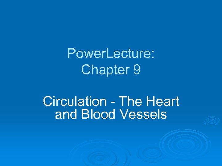 Power. Lecture: Chapter 9 Circulation The Heart and Blood Vessels 