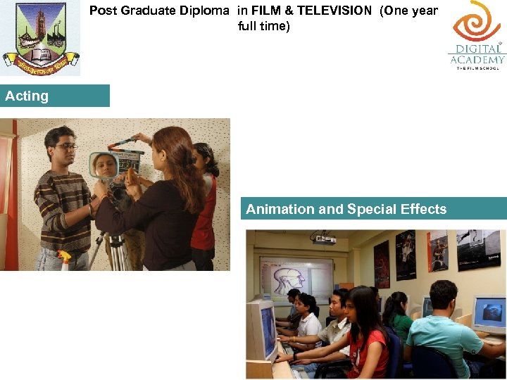 Post Graduate Diploma in FILM & TELEVISION (One year full time) Acting Animation and