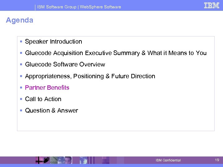 IBM Software Group | Web. Sphere Software Agenda § Speaker Introduction § Gluecode Acquisition