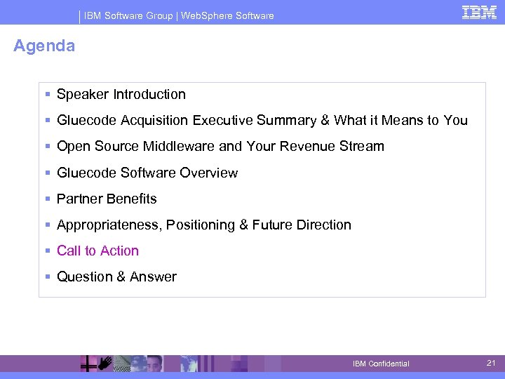 IBM Software Group | Web. Sphere Software Agenda § Speaker Introduction § Gluecode Acquisition
