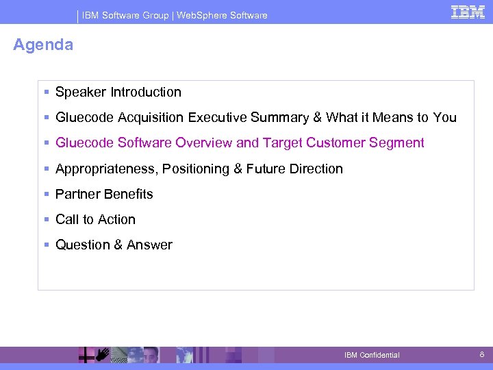IBM Software Group | Web. Sphere Software Agenda § Speaker Introduction § Gluecode Acquisition