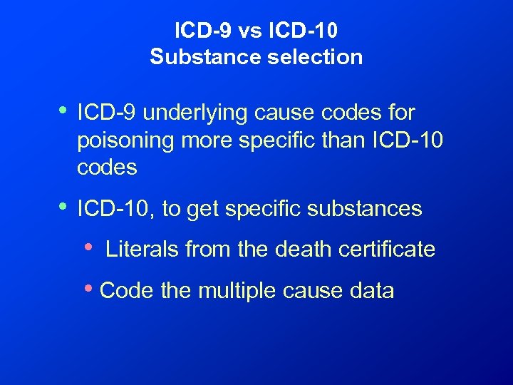 ICD-9 vs ICD-10 Substance selection • ICD-9 underlying cause codes for poisoning more specific