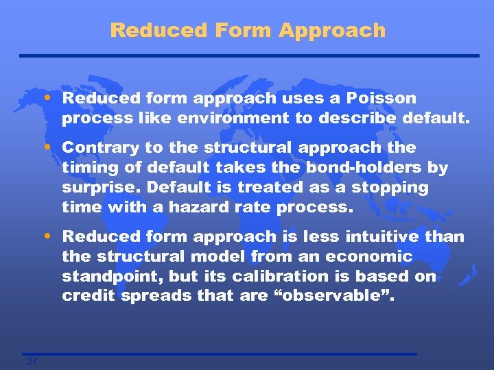 Reduced Form Approach • Reduced form approach uses a Poisson process like environment to