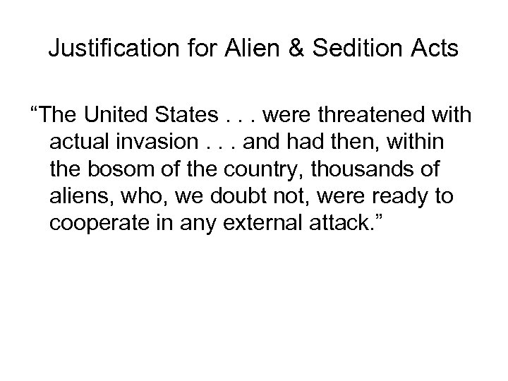Justification for Alien & Sedition Acts “The United States. . . were threatened with